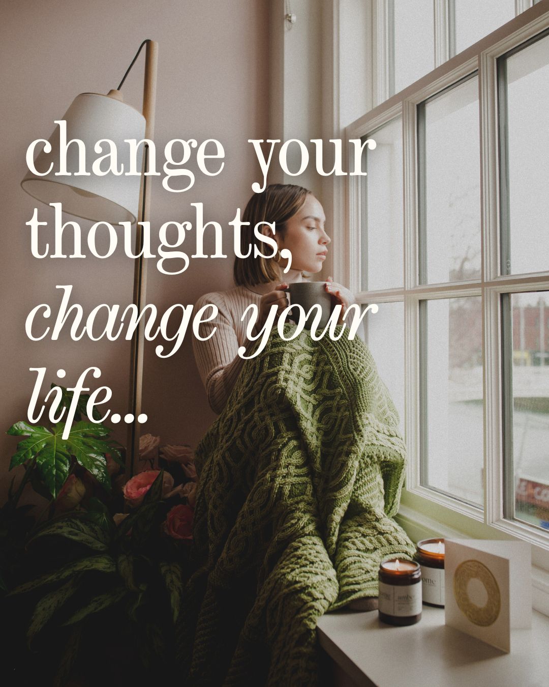 Change Your Thoughts, Change Your Life